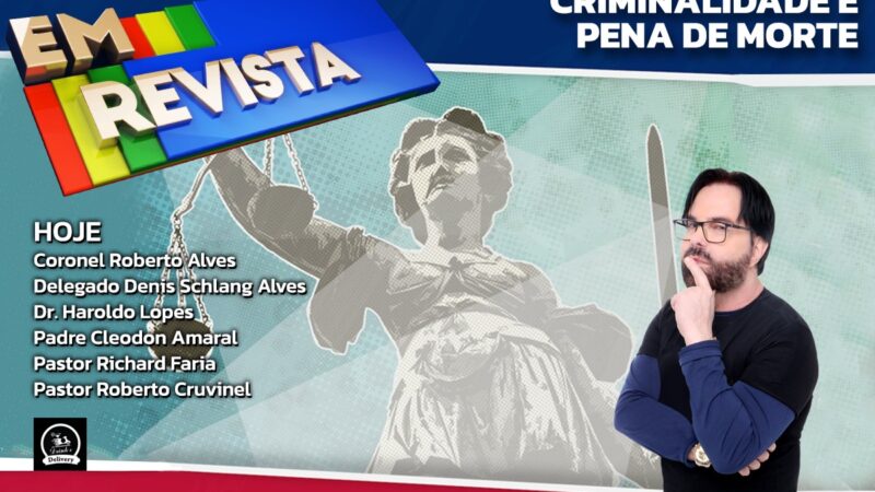 Em Revista desta semana aborda tema Criminalidade e Pena de Morte